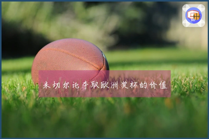 米切尔论夺取欧洲奖杯的价值